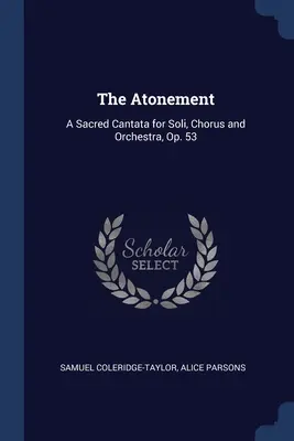 L'expiation : Cantate sacrée pour soli, chœur et orchestre, op. 53 - The Atonement: A Sacred Cantata for Soli, Chorus and Orchestra, Op. 53