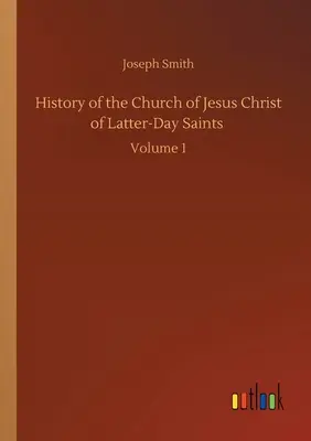 Histoire de l'Église de Jésus-Christ des Saints des Derniers Jours : Volume 1 - History of the Church of Jesus Christ of Latter-Day Saints: Volume 1