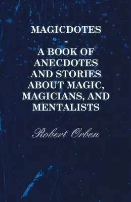 Magicdotes - Un livre d'anecdotes et d'histoires sur la magie, les magiciens et les mentalistes - Magicdotes - A Book of Anecdotes and Stories About Magic, Magicians, and Mentalists