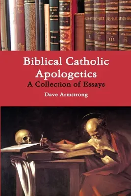 L'apologétique biblique catholique : Une collection d'essais - Biblical Catholic Apologetics: A Collection of Essays