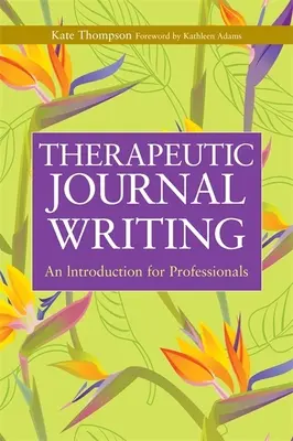 Journal thérapeutique : Une introduction pour les professionnels - Therapeutic Journal Writing: An Introduction for Professionals