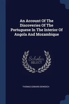 Un récit des découvertes des Portugais à l'intérieur de l'Angola et du Mozambique - An Account Of The Discoveries Of The Portuguese In The Interior Of Angola And Mozambique