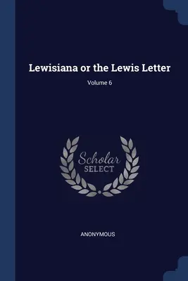 Lewisiana ou la Lettre de Lewis ; Volume 6 - Lewisiana or the Lewis Letter; Volume 6