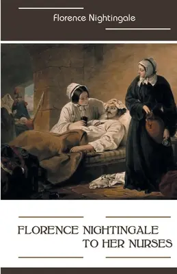 Florence Nightingale à ses infirmières - Florence Nightingale to Her Nurses