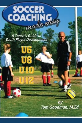 Soccer Coaching Made Easy : A Coach's Guide to Youth Player Development (Entraîneur de soccer facile : guide pour le développement des jeunes joueurs) - Soccer Coaching Made Easy: A Coach's Guide to Youth Player Development