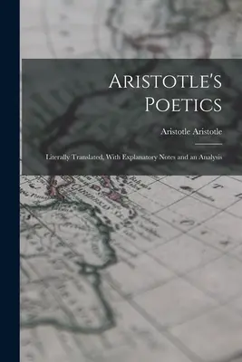 La Poétique d'Aristote : Traduite littéralement, avec des notes explicatives et une analyse - Aristotle's Poetics: Literally Translated, With Explanatory Notes and an Analysis