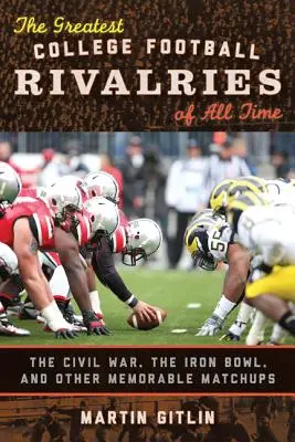 Les plus grandes rivalités de tous les temps en football universitaire : la guerre de Sécession, l'Iron Bowl et d'autres confrontations mémorables - The Greatest College Football Rivalries of All Time: The Civil War, the Iron Bowl, and Other Memorable Matchups