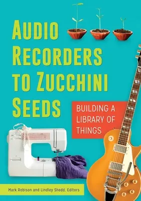Des enregistreurs audio aux graines de courgettes : Construire une bibliothèque des objets - Audio Recorders to Zucchini Seeds: Building a Library of Things