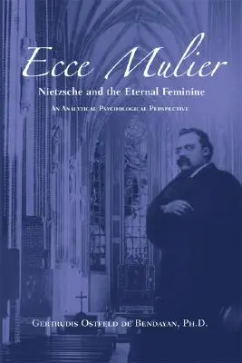 Ecce Mulier : Nietzsche et l'éternel féminin : une perspective de psychologie analytique - Ecce Mulier: Nietzsche and the Eternal Femininean Analytical Psychological Perspective