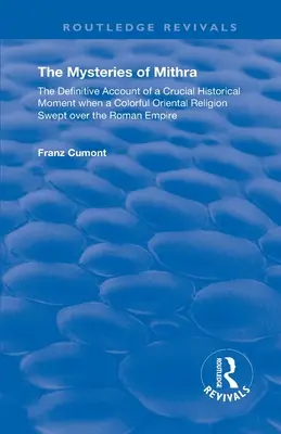 Les mystères de Mithra : Le récit définitif d'un moment historique crucial où une religion orientale colorée a envahi l'Empire romain - The Mysteries of Mithra: The Definitive Account of a Crucial Historical Moment when a Colorful Oriental Religion Swept over the Roman Empire