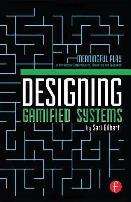 Conception de systèmes gamifiés : Le jeu dans le divertissement interactif, le marketing et l'éducation - Designing Gamified Systems: Meaningful Play in Interactive Entertainment, Marketing and Education