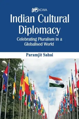 Diplomatie culturelle indienne : Célébrer le pluralisme dans un monde globalisé - Indian Cultural Diplomacy: Celebrating Pluralism in a Globalised World
