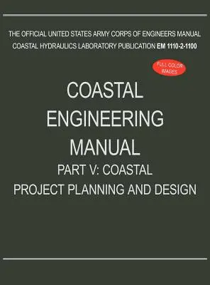 Manuel d'ingénierie côtière Partie V : Planification et conception des projets côtiers (EM 1110-2-1100) - Coastal Engineering Manual Part V: Coastal Project Planning and Design (EM 1110-2-1100)