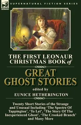 Le premier livre de Noël de Leonaur sur les grandes histoires de fantômes : Vingt nouvelles de l'étrange et de l'insolite, y compris « Le Spectre de Tappington », « To Le », « Le Monde » et « Le Monde ». - The First Leonaur Christmas Book of Great Ghost Stories: Twenty Short Stories of the Strange and Unusual Including 'The Spectre of Tappington', 'To Le