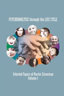 La psychanalyse à travers le cycle de vie : Sélection d'articles de Martin Silverman Volume 1 - Psychoanalysis through the Life Cycle: Selected Papers of Martin Silverman Volume 1