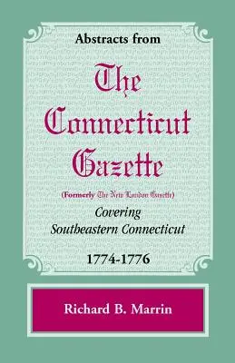 Résumés de la Gazette du Connecticut [anciennement New London] couvrant le sud-est du Connecticut, 1774-1776 - Abstracts from the Connecticut [Formerly New London] Gazette Covering Southeastern Connecticut, 1774-1776