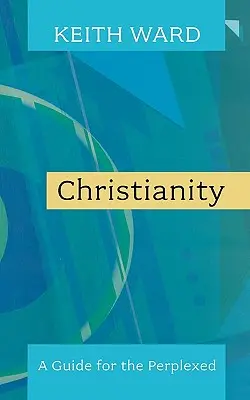 Le christianisme : Un guide pour les perplexes. Keith Ward - Christianity: A Guide for the Perplexed. Keith Ward