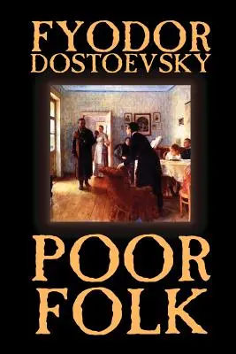 Les pauvres gens de Fiodor Mikhaïlovitch Dostoïevski, Fiction, Classiques - Poor Folk by Fyodor Mikhailovich Dostoevsky, Fiction, Classics