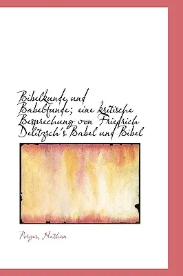 Bibelkunde und Babelfunde ; eine kritische Besprechung von Friedrich Delitzsch's Babel und Bibel (en anglais) - Bibelkunde und Babelfunde; eine kritische Besprechung von Friedrich Delitzsch's Babel und Bibel