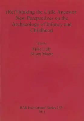(Re)penser le petit ancêtre : Nouvelles perspectives sur l'archéologie de la petite enfance et de l'enfance - (Re)Thinking the Little Ancestor: New Perspectives on the Archaeology of Infancy and Childhood