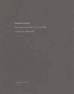 Ed Ruscha : Catalogue Raisonn of the Paintings, Volume Six : 1998-2003 - Ed Ruscha: Catalogue Raisonn of the Paintings, Volume Six: 1998-2003