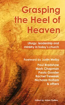 Saisir le talon du ciel : Liturgie, leadership et ministère dans l'Église d'aujourd'hui - Grasping the Heel of Heaven: Liturgy, Leadership and Ministry in Today's Church