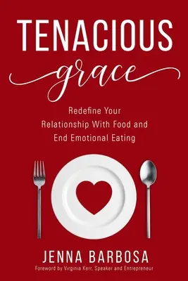 Tenacious Grace : Redéfinissez votre relation avec la nourriture et mettez fin à l'alimentation émotionnelle - Tenacious Grace: Redefine Your Relationship With Food and End Emotional Eating