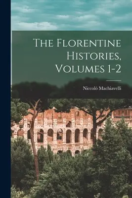 Les Histoires florentines, volumes 1 et 2 - The Florentine Histories, Volumes 1-2