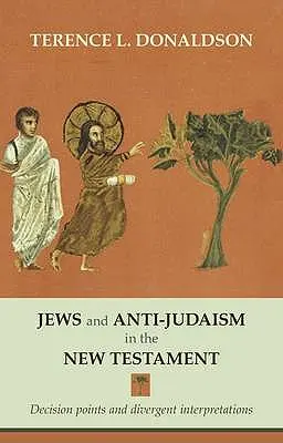 Juifs et antijudaïsme dans le Nouveau Testament : Points de décision et interprétations divergentes - Jews and Anti-Judaism in the New Testament: Decision Points And Divergent Interpretations