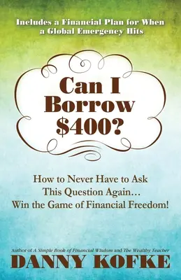 Puis-je emprunter 400$ : Comment ne plus jamais avoir à poser cette question...Gagnez le jeu de la liberté financière ! - Can I Borrow $400: How to Never Have to Ask this Question Again...Win the Game of Financial Freedom!