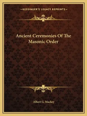 Cérémonies anciennes de l'ordre maçonnique - Ancient Ceremonies Of The Masonic Order