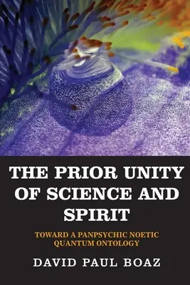 L'unité préalable de la science et de l'esprit : Vers une ontologie quantique noétique panpsychique - The Prior Unity of Science and Spirit: Toward a Panpsychic Noetic Quantum Ontology