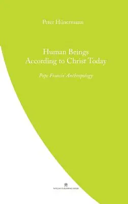 L'homme selon le Christ aujourd'hui : L'anthopologie du pape François - Human Beings According to Christ Today: Pope Francis' Anthopology