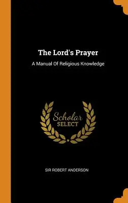 Le Notre Père : Un manuel de connaissance religieuse - The Lord's Prayer: A Manual Of Religious Knowledge