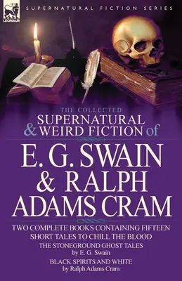 La collection de fictions surnaturelles et étranges de E. G. Swain et Ralph Adams Cram : The Stoneground Ghost Tales & Black Spirits and White-Fifteen Short Ta - The Collected Supernatural and Weird Fiction of E. G. Swain & Ralph Adams Cram: The Stoneground Ghost Tales & Black Spirits and White-Fifteen Short Ta