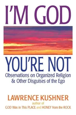 Je suis Dieu, tu ne l'es pas : Observations sur la religion organisée et autres déguisements de l'ego - I'm God, You're Not: Observations on Organized Religion & Other Disguises of the Ego