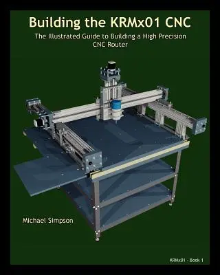 Construire la CNC KRMX01 : Le guide illustré de la construction d'une CNC de haute précision - Building the KRMX01 CNC: The Illustrated Guide to Building a High Precision CNC