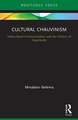 Chauvinisme culturel : communication interculturelle et politique de supériorité - Cultural Chauvinism: Intercultural Communication and the Politics of Superiority