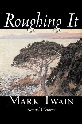 Roughing It de Mark Twain, Fiction, Classique - Roughing It by Mark Twain, Fiction, Classics