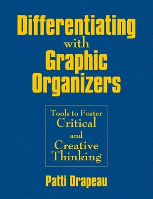Différencier avec les organisateurs graphiques : Des outils pour favoriser la pensée critique et créative - Differentiating With Graphic Organizers: Tools to Foster Critical and Creative Thinking
