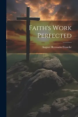 L'œuvre de la foi perfectionnée - Faith's Work Perfected