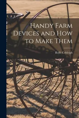 Les outils agricoles pratiques et leur fabrication - Handy Farm Devices and how to Make Them