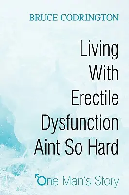 Vivre avec une dysfonction érectile n'est pas si difficile : l'histoire d'un homme - Living With Erectile Dysfunction Aint So Hard: One Man's Story