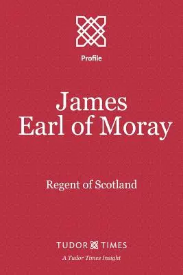 James, comte de Moray : Régent d'Écosse - James, Earl of Moray: Regent of Scotland