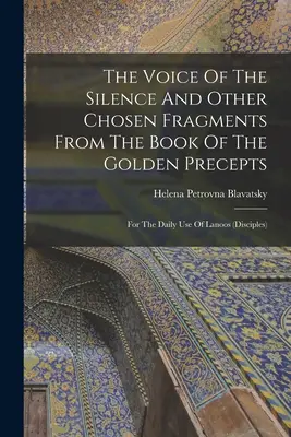 La voix du silence et autres fragments choisis du livre des préceptes d'or : Pour l'usage quotidien des Lanoos - The Voice Of The Silence And Other Chosen Fragments From The Book Of The Golden Precepts: For The Daily Use Of Lanoos