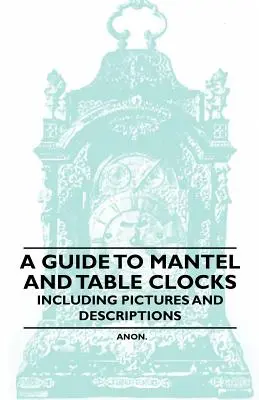 Guide des horloges de cheminée et de table - avec photos et descriptions - A Guide to Mantel and Table Clocks - Including Pictures and Descriptions
