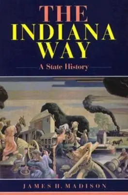 La voie de l'Indiana : Une histoire de l'État - The Indiana Way: A State History