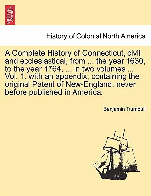 Une histoire complète du Connecticut, civile et ecclésiastique, depuis ... l'année 1630, jusqu'à l'année 1764, ... en deux volumes ... Vol. 1. avec un appendice - A Complete History of Connecticut, civil and ecclesiastical, from ... the year 1630, to the year 1764, ... in two volumes ... Vol. 1. with an appendix