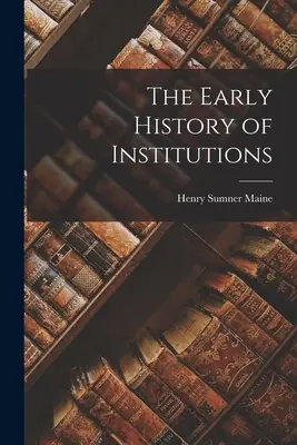 L'histoire ancienne des institutions - The Early History of Institutions