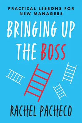 L'ascension du patron : leçons pratiques à l'intention des nouveaux managers - Bringing Up the Boss: Practical Lessons for New Managers